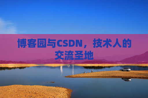 博客园与CSDN,技术人的交流圣地