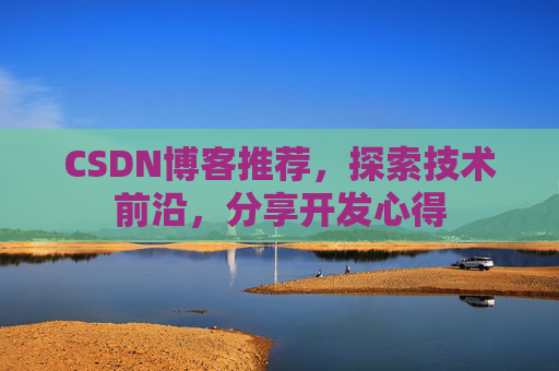 CSDN博客推荐,探索技术前沿,分享开发心得